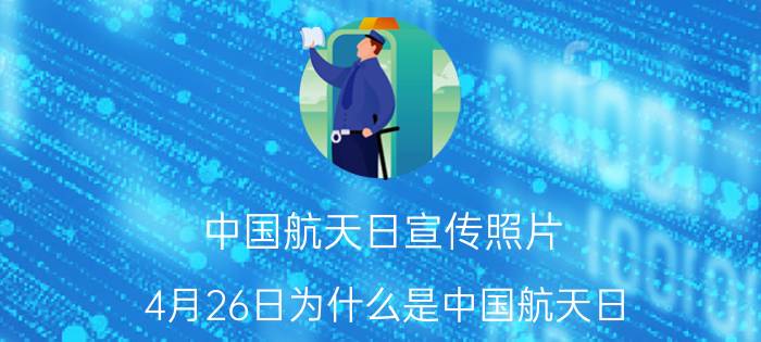 中国航天日宣传照片 4月26日为什么是中国航天日？